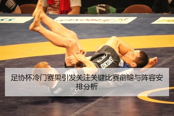 足协杯冷门赛果引发关注关键比赛前瞻与阵容安排分析